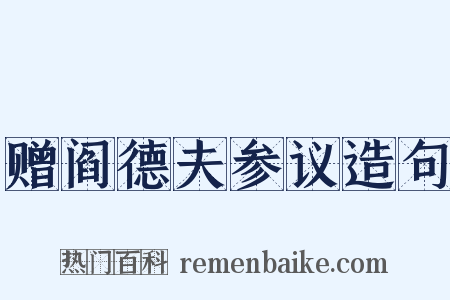赠阎德夫参议造句是什么意思的图片